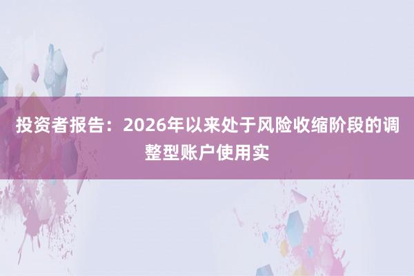投资者报告：2026年以来处于风险收缩阶段的调整型账户使用实