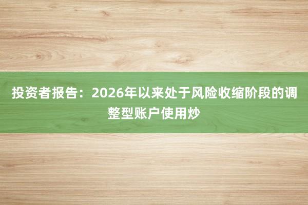 投资者报告：2026年以来处于风险收缩阶段的调整型账户使用炒