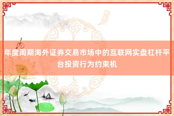 年度周期海外证券交易市场中的互联网实盘杠杆平台投资行为约束机