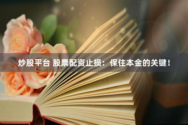 炒股平台 股票配资止损:保住本金的关键!
