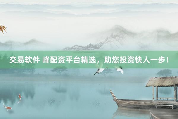 交易软件 峰配资平台精选，助您投资快人一步！